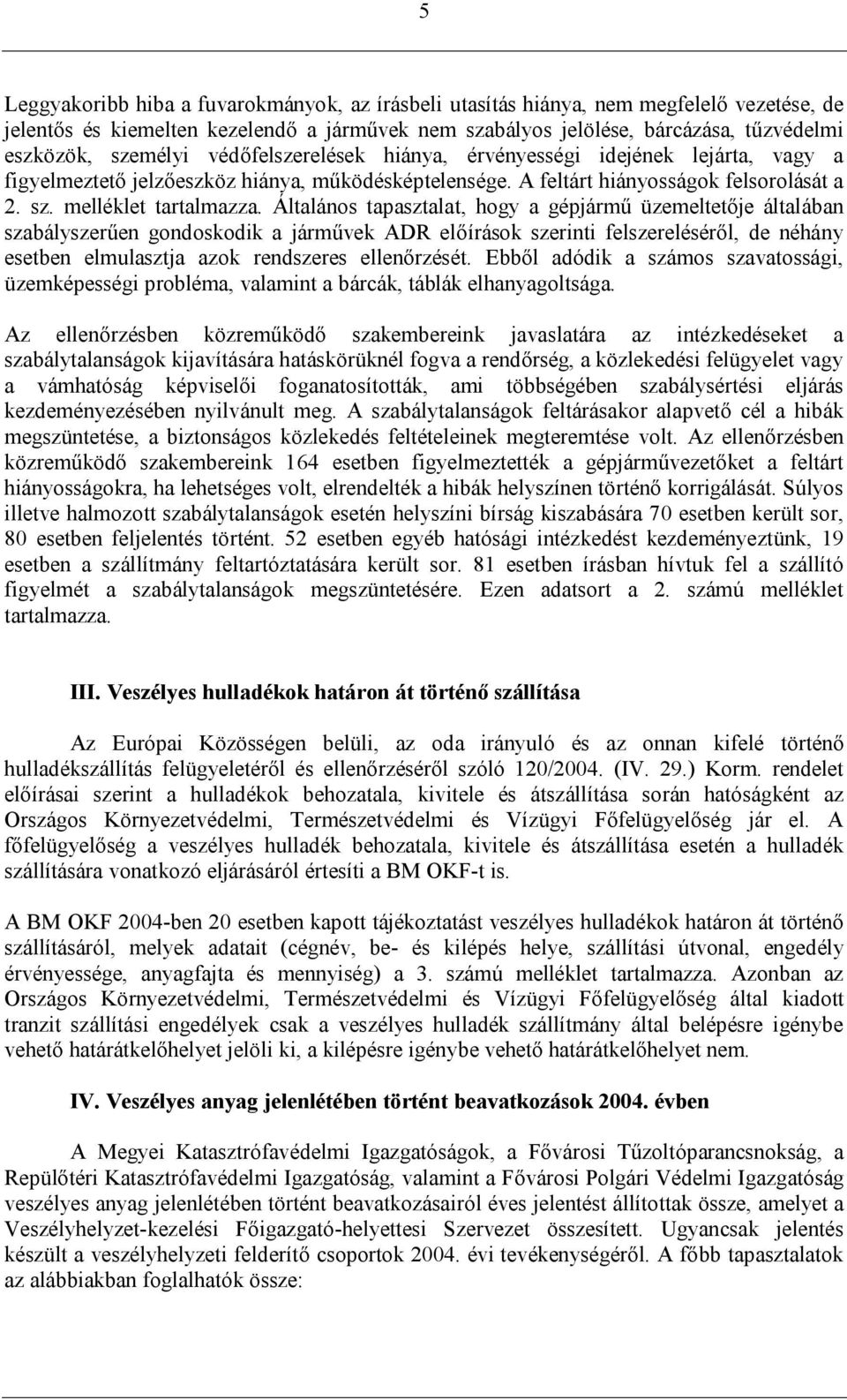 Általános tapasztalat, hogy a gépjármű üzemeltetője általában szabályszerűen gondoskodik a járművek ADR előírások szerinti felszereléséről, de néhány esetben elmulasztja azok rendszeres ellenőrzését.