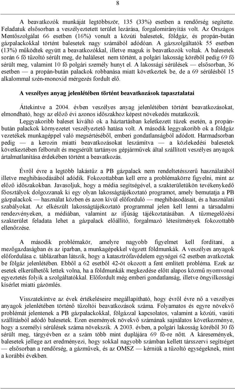 A gázszolgáltatók 55 esetben (13%) működtek együtt a beavatkozókkal, illetve maguk is beavatkozók voltak.