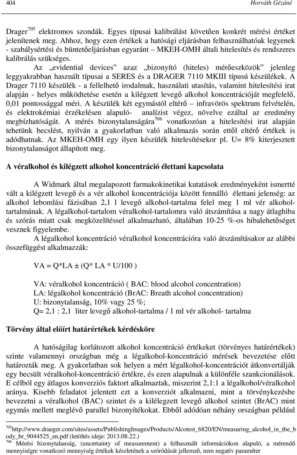 Az evidential devices azaz bizonyító (hiteles) mérıeszközök jelenleg leggyakrabban használt típusai a SERES és a DRAGER 7110 MKIII típusú készülékek.