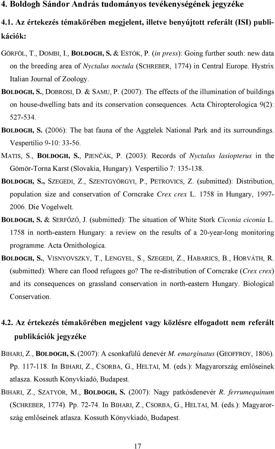 (2007): The effects of the illumination of buildings on house-dwelling bats and its conservation consequences. Acta Chiropterologica 9(2): 527-534. BOLDOGH, S.