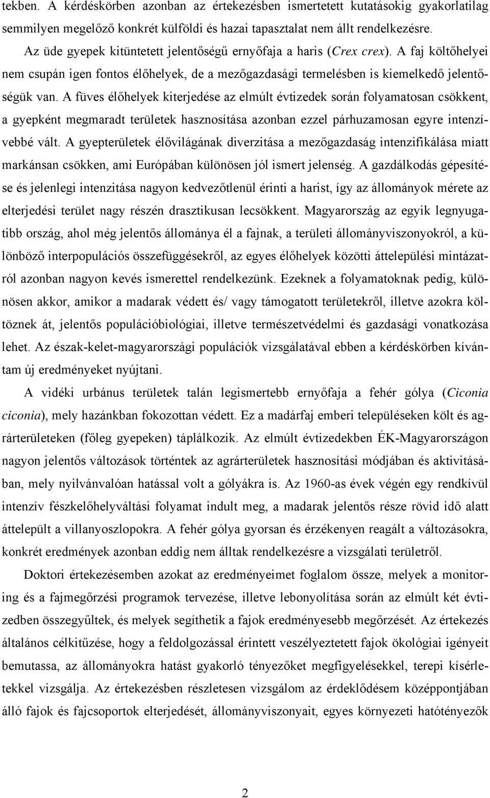 A füves élőhelyek kiterjedése az elmúlt évtizedek során folyamatosan csökkent, a gyepként megmaradt területek hasznosítása azonban ezzel párhuzamosan egyre intenzívebbé vált.
