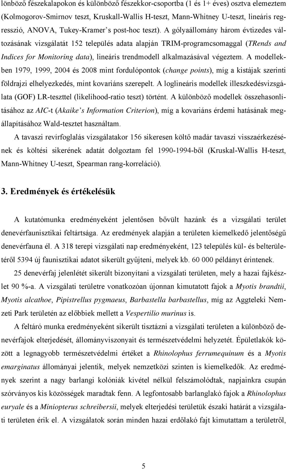 A gólyaállomány három évtizedes változásának vizsgálatát 152 település adata alapján TRIM-programcsomaggal (TRends and Indices for Monitoring data), lineáris trendmodell alkalmazásával végeztem.
