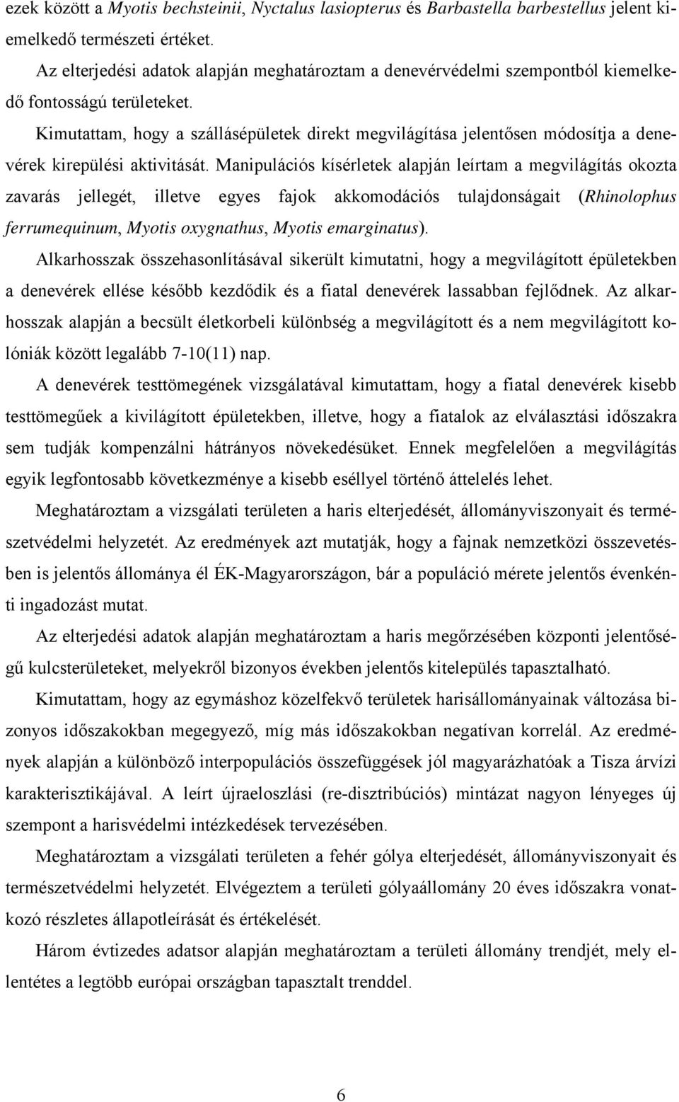 Kimutattam, hogy a szállásépületek direkt megvilágítása jelentősen módosítja a denevérek kirepülési aktivitását.