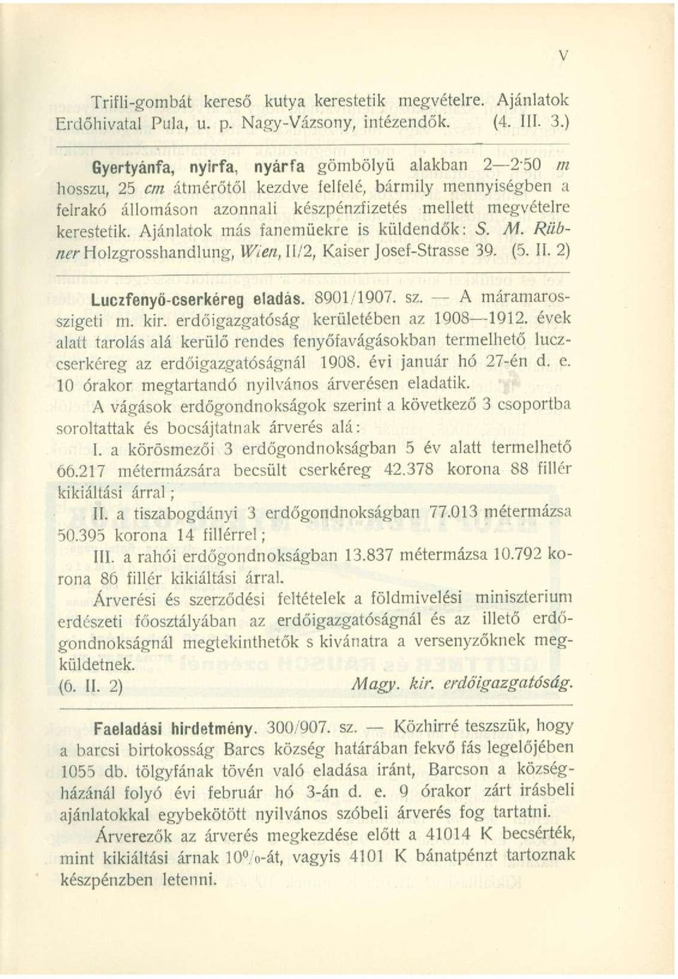 Ajánlatok más fanemüekre i s küldendők: S. M. Rübner Holzgrosshandlung, Wien, II/2, Kaiser Josef-Strasse 39. (5. II. 2) Luczfenyö-cserkéreg eladás. 8901/1907. sz. A máramarosszigeti m. kir.