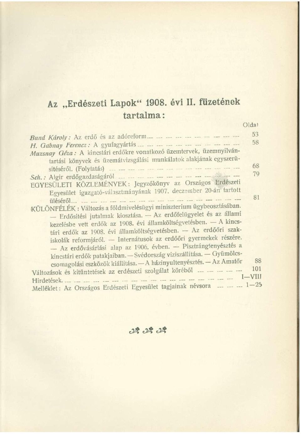 (Folytatás) 68 Sch.: Algir erdőgazdaságáról...... 79 EGYESÜLETI KÖZLEMÉNYEK: Jegyzőkönyv az Országos Erdészeti Egyesület igazgató-váhsztmányának 1907. deczember 20-án tartott üléséről.