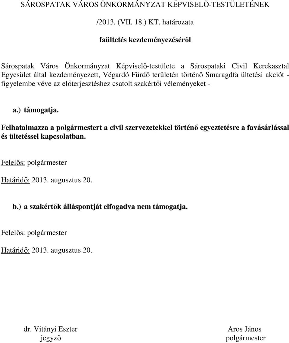 területén történı Smaragdfa ültetési akciót - figyelembe véve az elıterjesztéshez csatolt szakértıi véleményeket - a.) támogatja.