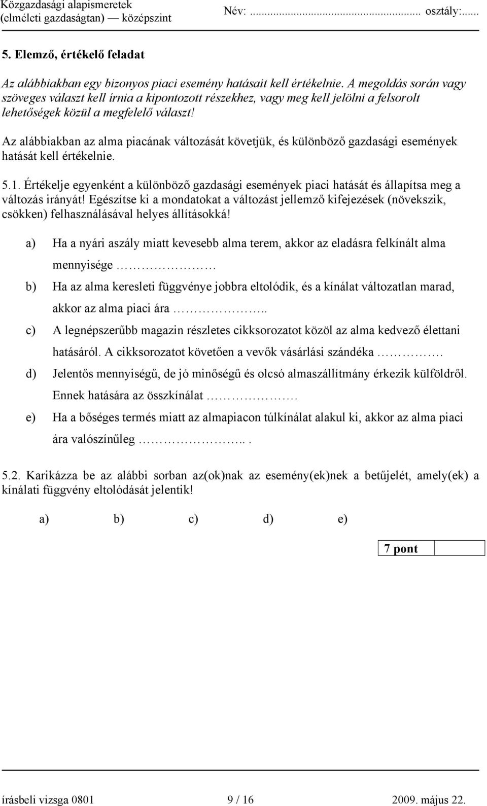 Az alábbiakban az alma piacának változását követjük, és különböző gazdasági események hatását kell értékelnie. 5.1.