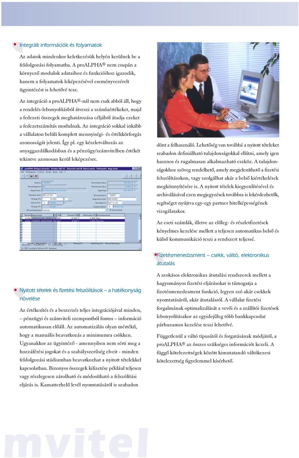 Az integráció a proalpha -nál nem csak abból áll, hogy a rendelés-lebonyolításból átveszi a számlaértékeket, majd a fedezeti összegek meghatározása céljából átadja ezeket a fedezetszámítás modulnak.