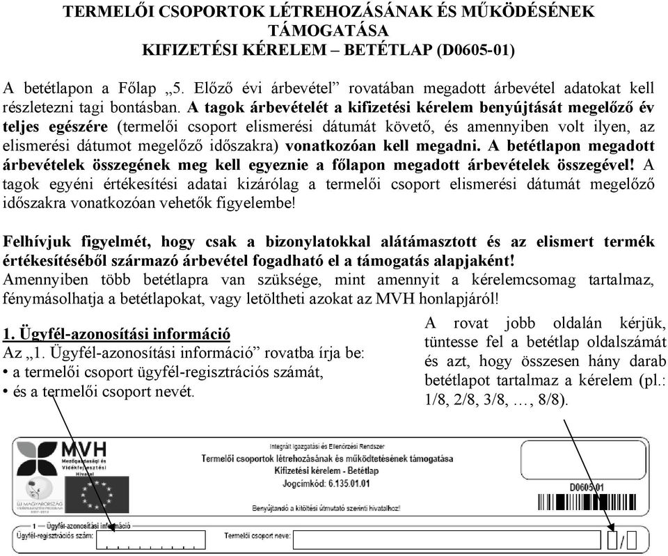 A tagok árbevételét a kifizetési kérelem benyújtását megelőző év teljes egészére (termelői csoport elismerési dátumát követő, és amennyiben volt ilyen, az elismerési dátumot megelőző időszakra)