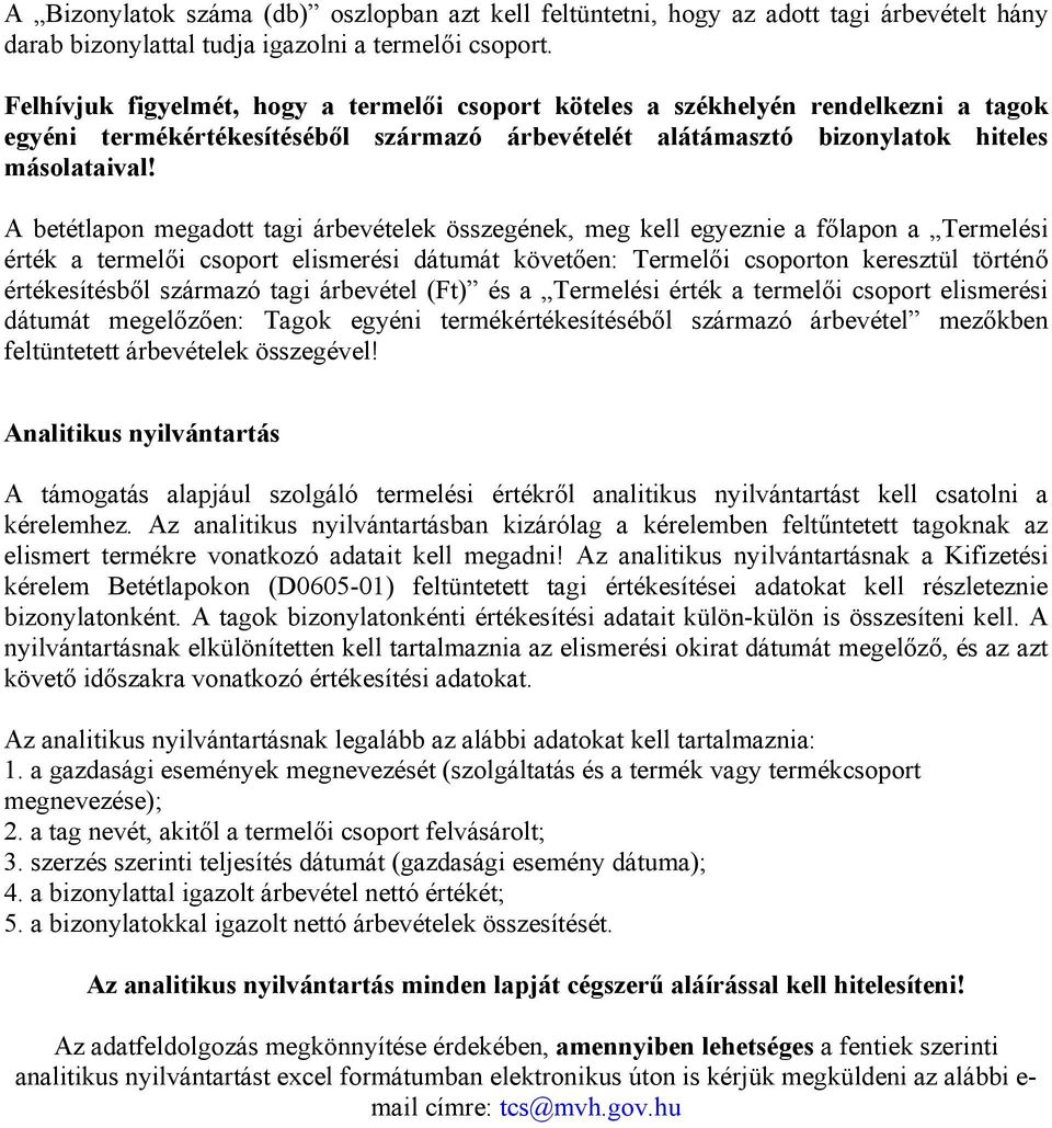 A betétlapon megadott tagi árbevételek összegének, meg kell egyeznie a főlapon a Termelési érték a termelői csoport elismerési dátumát követően: Termelői csoporton keresztül történő értékesítésből