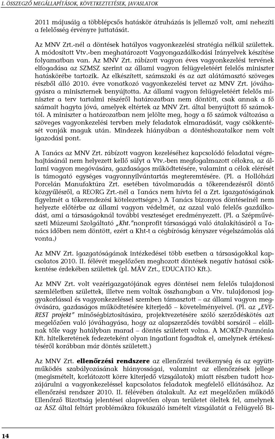 rábízott vagyon éves vagyonkezelési tervének elfogadása az SZMSZ szerint az állami vagyon felügyeletéért felelős miniszter hatáskörébe tartozik.