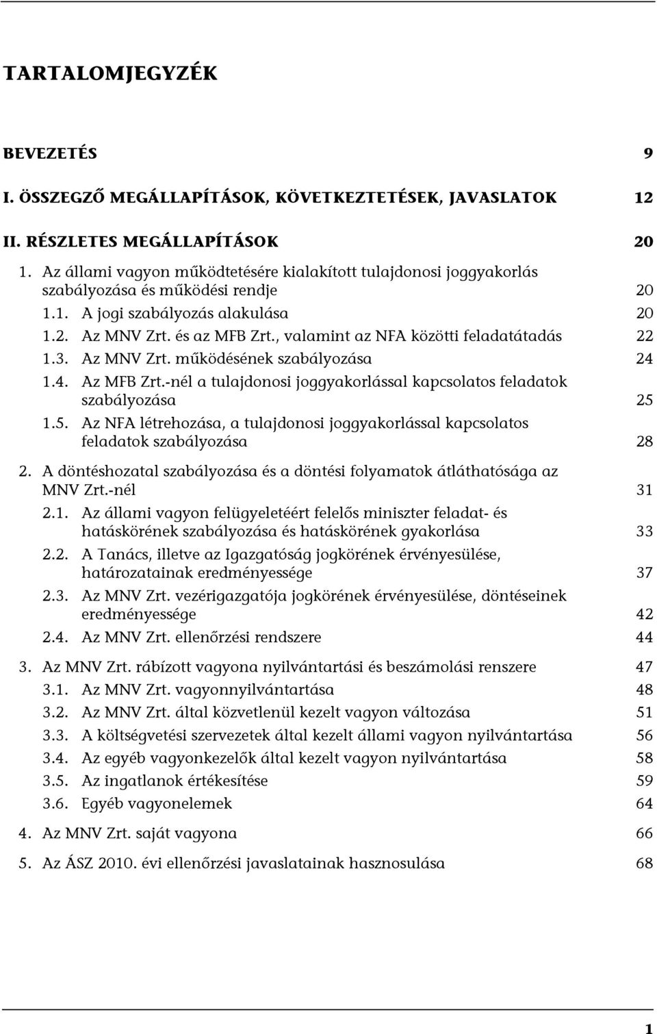 , valamint az NFA közötti feladatátadás 22 1.3. Az MNV Zrt. működésének szabályozása 24 1.4. Az MFB Zrt.-nél a tulajdonosi joggyakorlással kapcsolatos feladatok szabályozása 25 