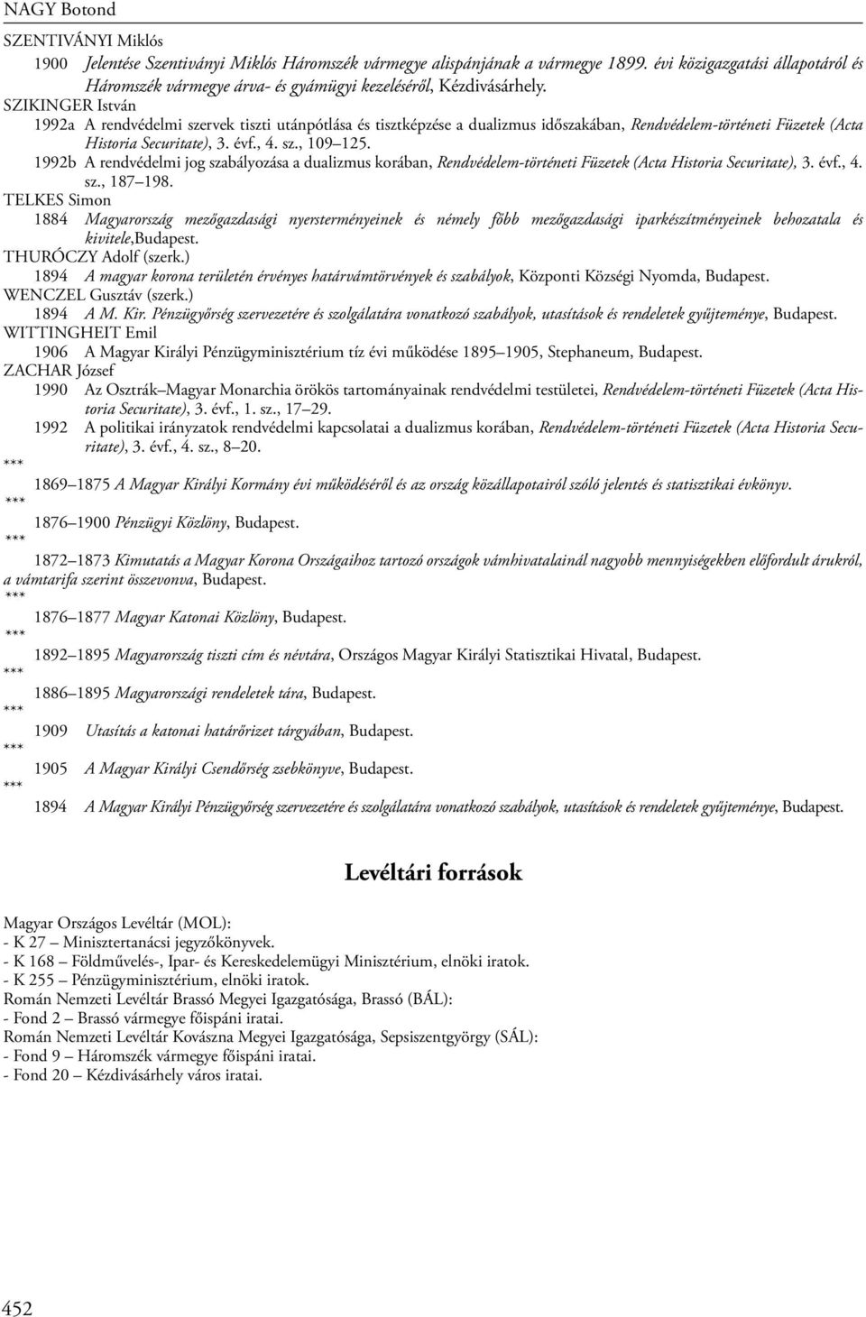 SZIKINGER István 1992a A rendvédelmi szervek tiszti utánpótlása és tisztképzése a dualizmus időszakában, Rendvédelem-történeti Füzetek (Acta Historia Securitate), 3. évf., 4. sz., 109 125.