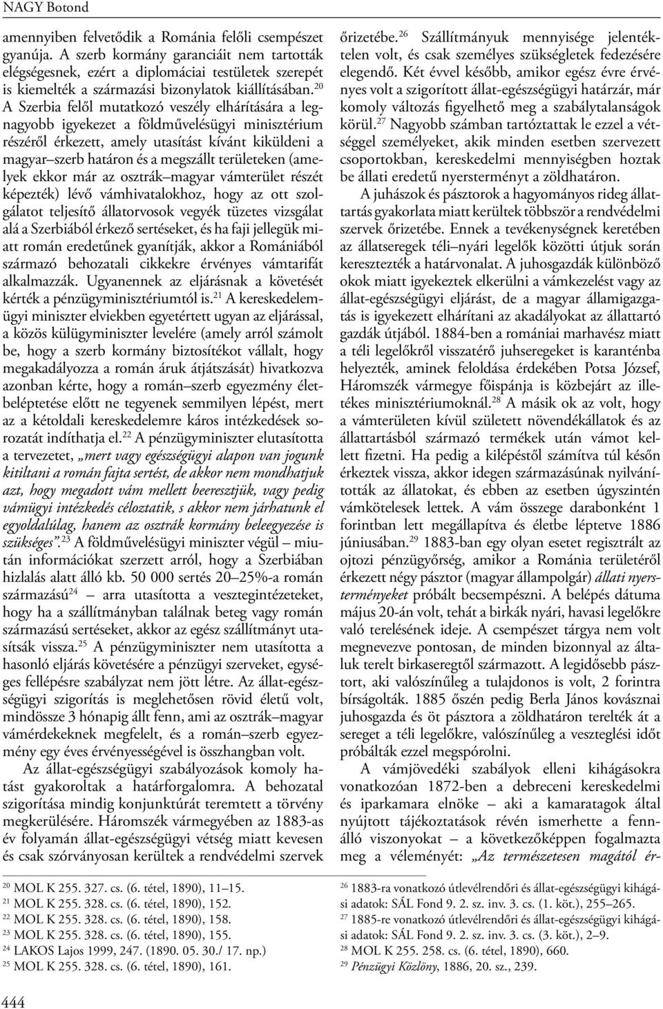 20 A Szerbia felől mutatkozó veszély elhárítására a legnagyobb igyekezet a földművelésügyi minisztérium részéről érkezett, amely utasítást kívánt kiküldeni a magyar szerb határon és a megszállt