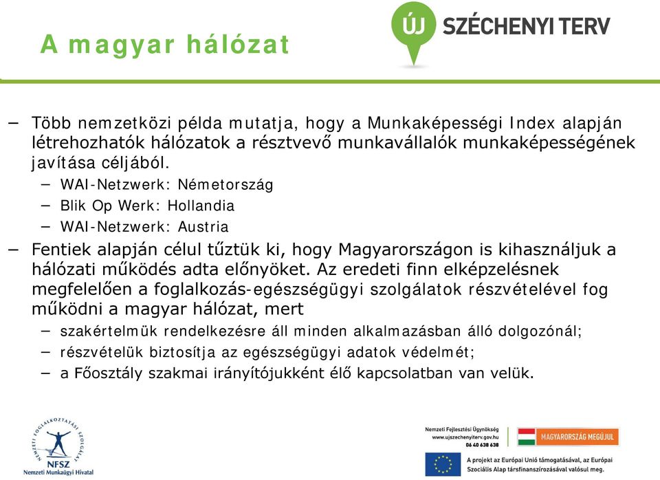 WAI-Netzwerk: Németország Blik Op Werk: Hollandia WAI-Netzwerk: Austria Fentiek alapján célul tűztük ki, hogy Magyarországon is kihasználjuk a hálózati működés adta