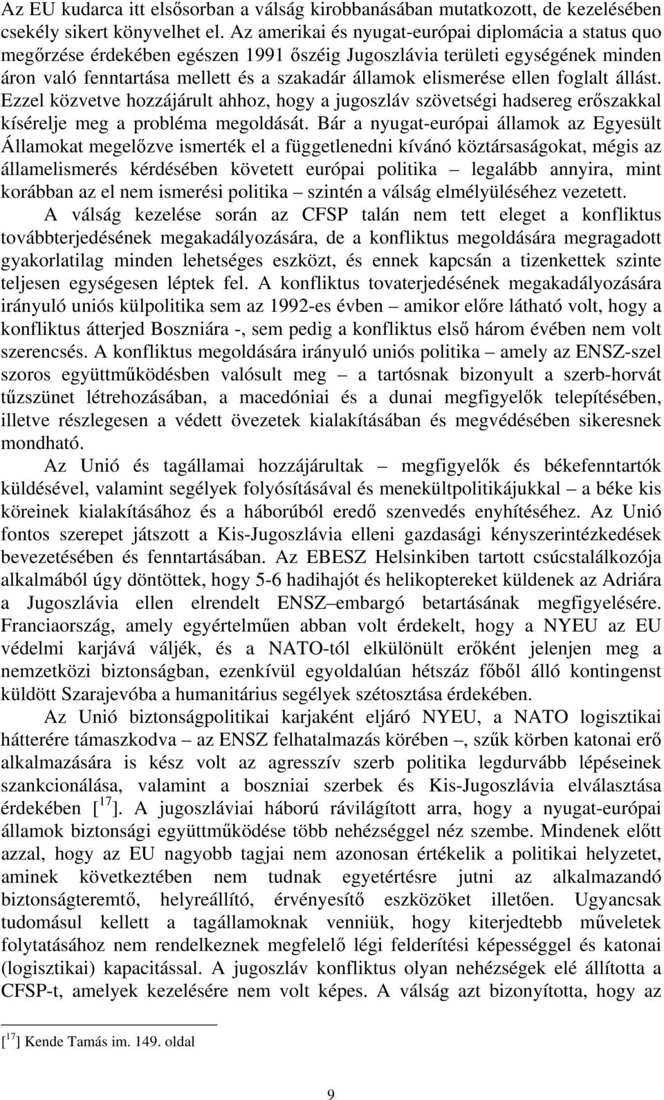 ellen foglalt állást. Ezzel közvetve hozzájárult ahhoz, hogy a jugoszláv szövetségi hadsereg erőszakkal kísérelje meg a probléma megoldását.