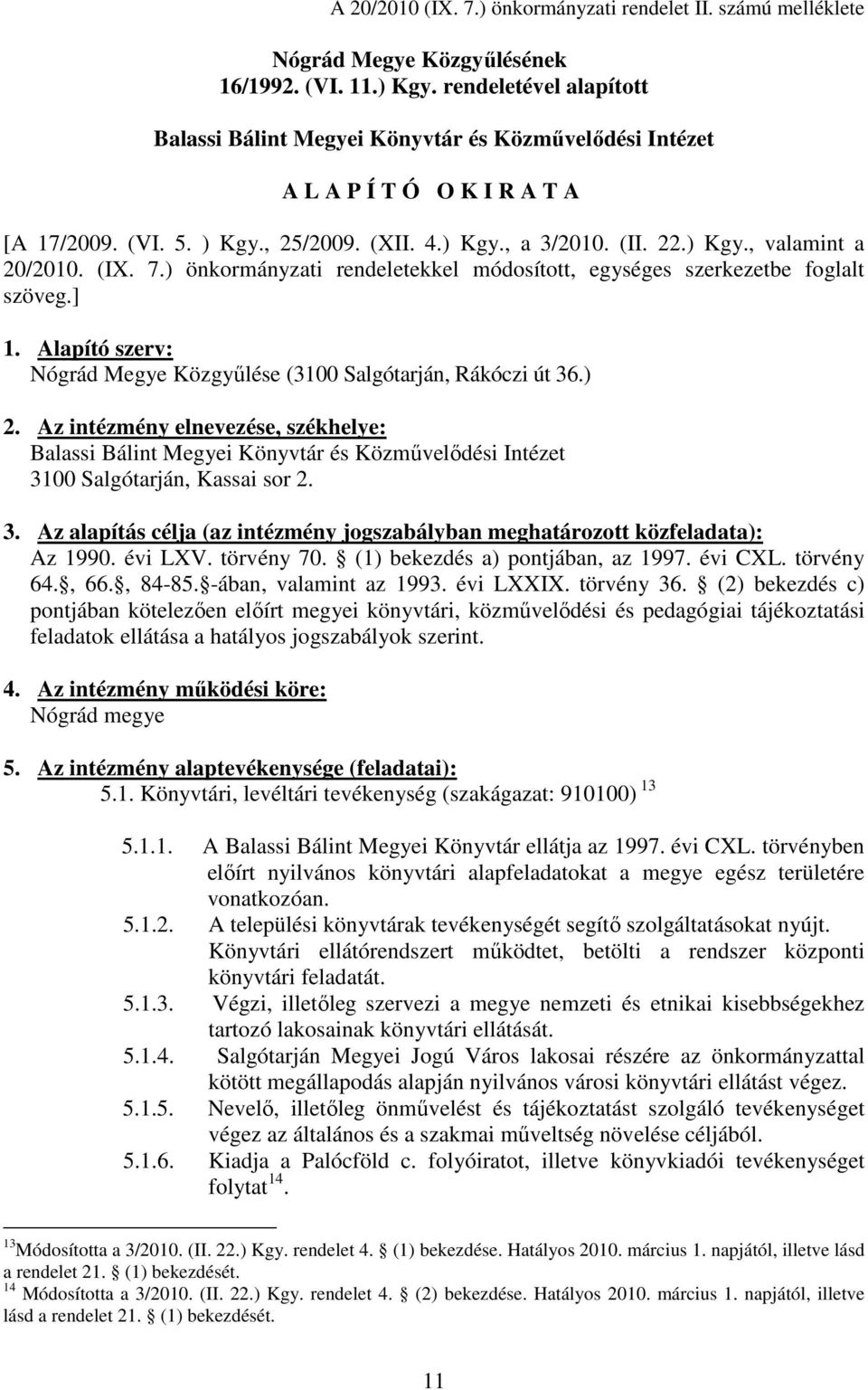 (IX. 7.) önkormányzati rendeletekkel módosított, egységes szerkezetbe foglalt szöveg.] 1. Alapító szerv: Nógrád Megye Közgyűlése (3100 Salgótarján, Rákóczi út 36.) 2.