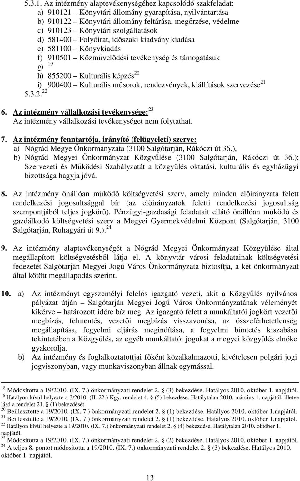 szolgáltatások d) 581400 Folyóirat, időszaki kiadvány kiadása e) 581100 Könyvkiadás f) 910501 Közművelődési tevékenység és támogatásuk g) 19 h) 855200 Kulturális képzés 20 i) 900400 Kulturális