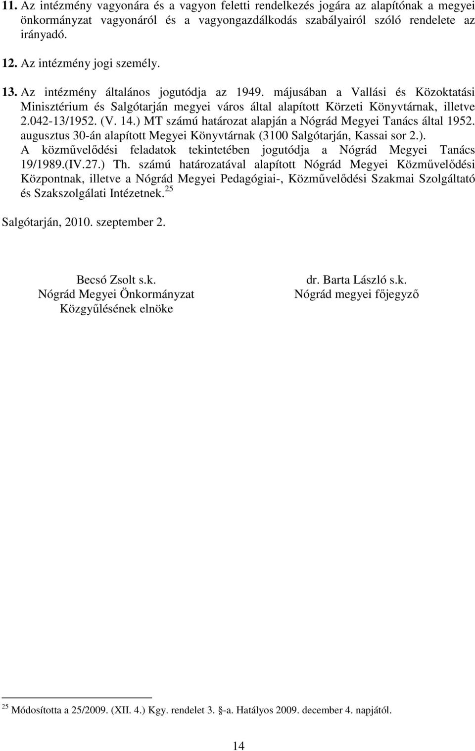 042-13/1952. (V. 14.) MT számú határozat alapján a Nógrád Megyei Tanács által 1952. augusztus 30-án alapított Megyei Könyvtárnak (3100 Salgótarján, Kassai sor 2.). A közművelődési feladatok tekintetében jogutódja a Nógrád Megyei Tanács 19/1989.