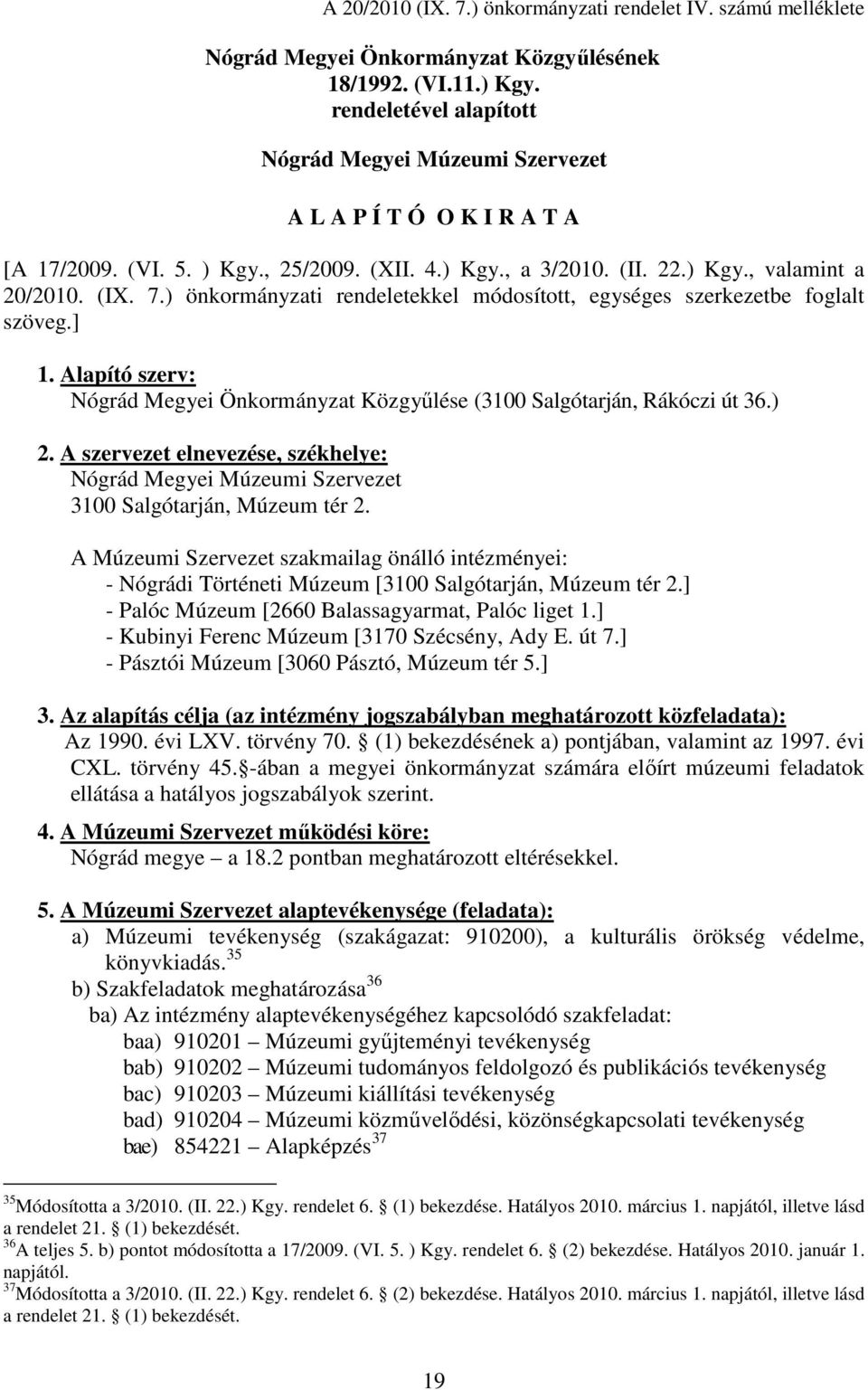 ) önkormányzati rendeletekkel módosított, egységes szerkezetbe foglalt szöveg.] 1. Alapító szerv: Nógrád Megyei Önkormányzat Közgyűlése (3100 Salgótarján, Rákóczi út 36.) 2.