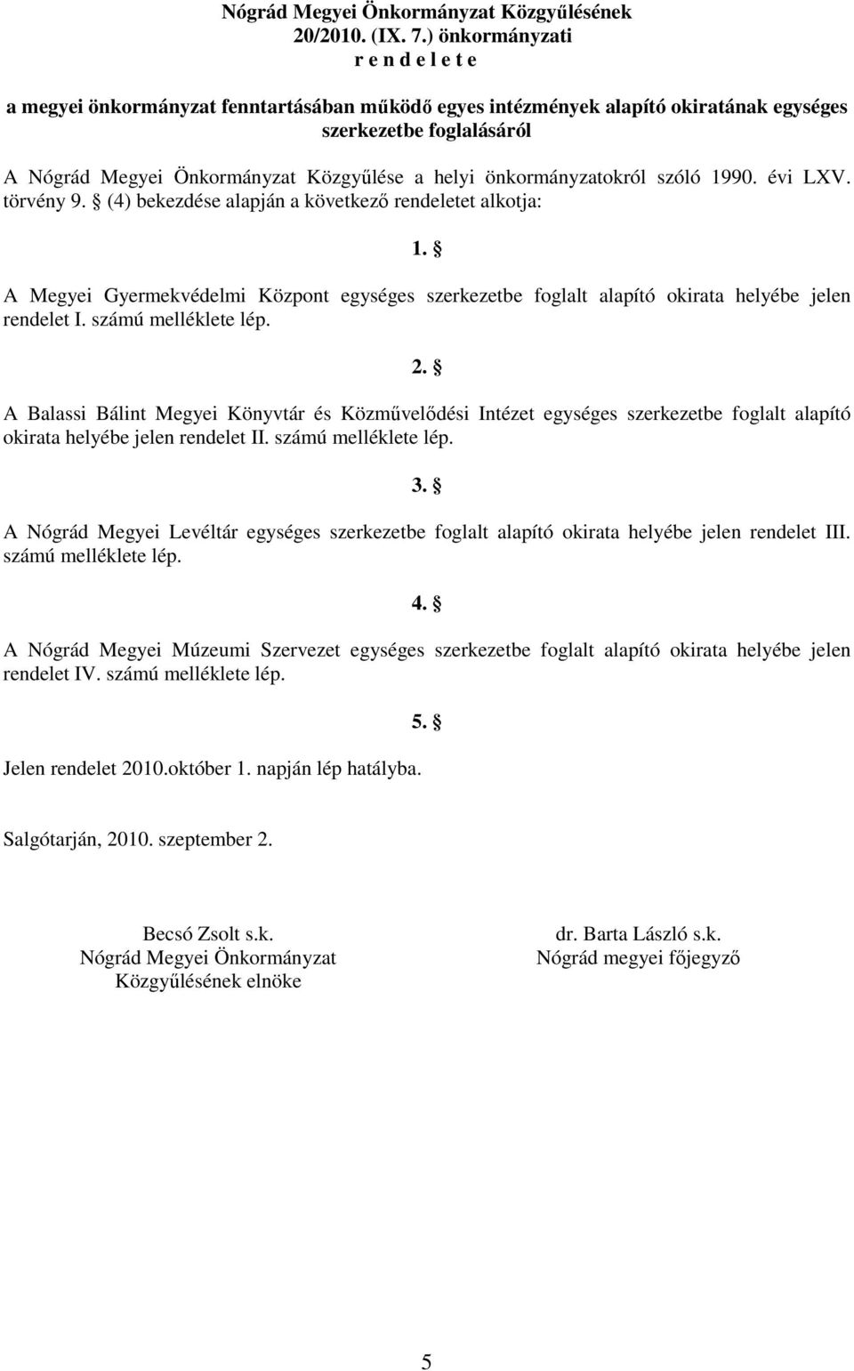 önkormányzatokról szóló 1990. évi LXV. törvény 9. (4) bekezdése alapján a következő rendeletet alkotja: 1.