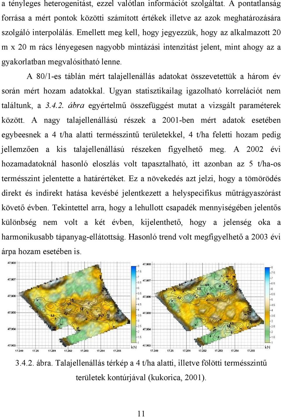A 80/1-es táblán mért talajellenállás adatokat összevetettük a három év során mért hozam adatokkal. Ugyan statisztikailag igazolható korrelációt nem találtunk, a 3.4.2.