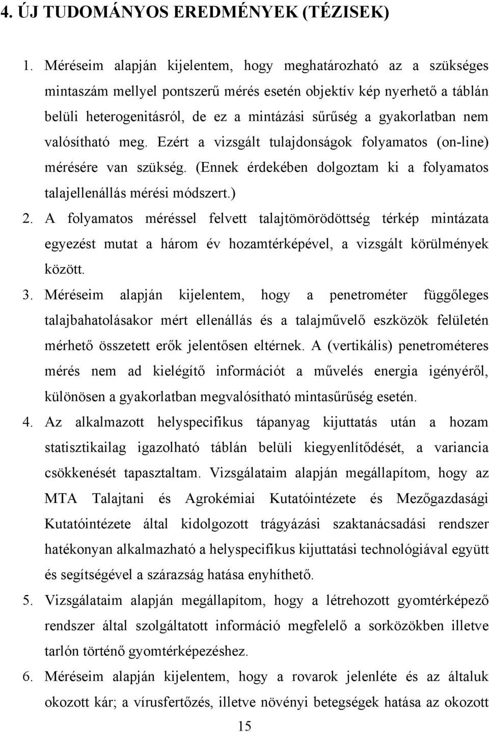 gyakorlatban nem valósítható meg. Ezért a vizsgált tulajdonságok folyamatos (on-line) mérésére van szükség. (Ennek érdekében dolgoztam ki a folyamatos talajellenállás mérési módszert.) 2.