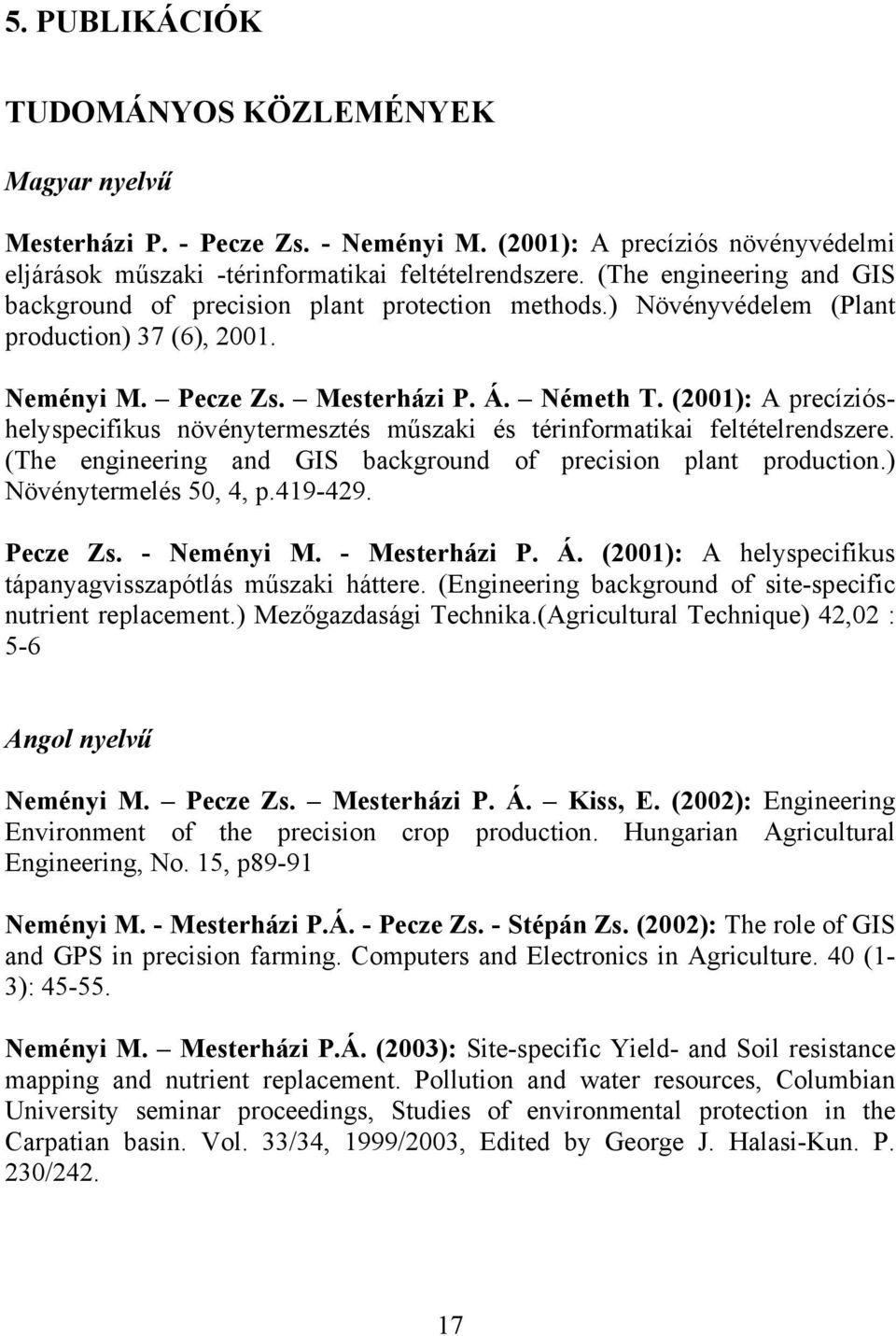 (2001): A precízióshelyspecifikus növénytermesztés műszaki és térinformatikai feltételrendszere. (The engineering and GIS background of precision plant production.) Növénytermelés 50, 4, p.419-429.