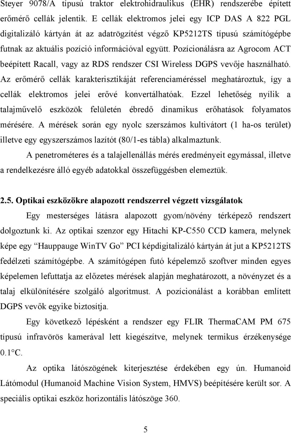 Pozícionálásra az Agrocom ACT beépített Racall, vagy az RDS rendszer CSI Wireless DGPS vevője használható.