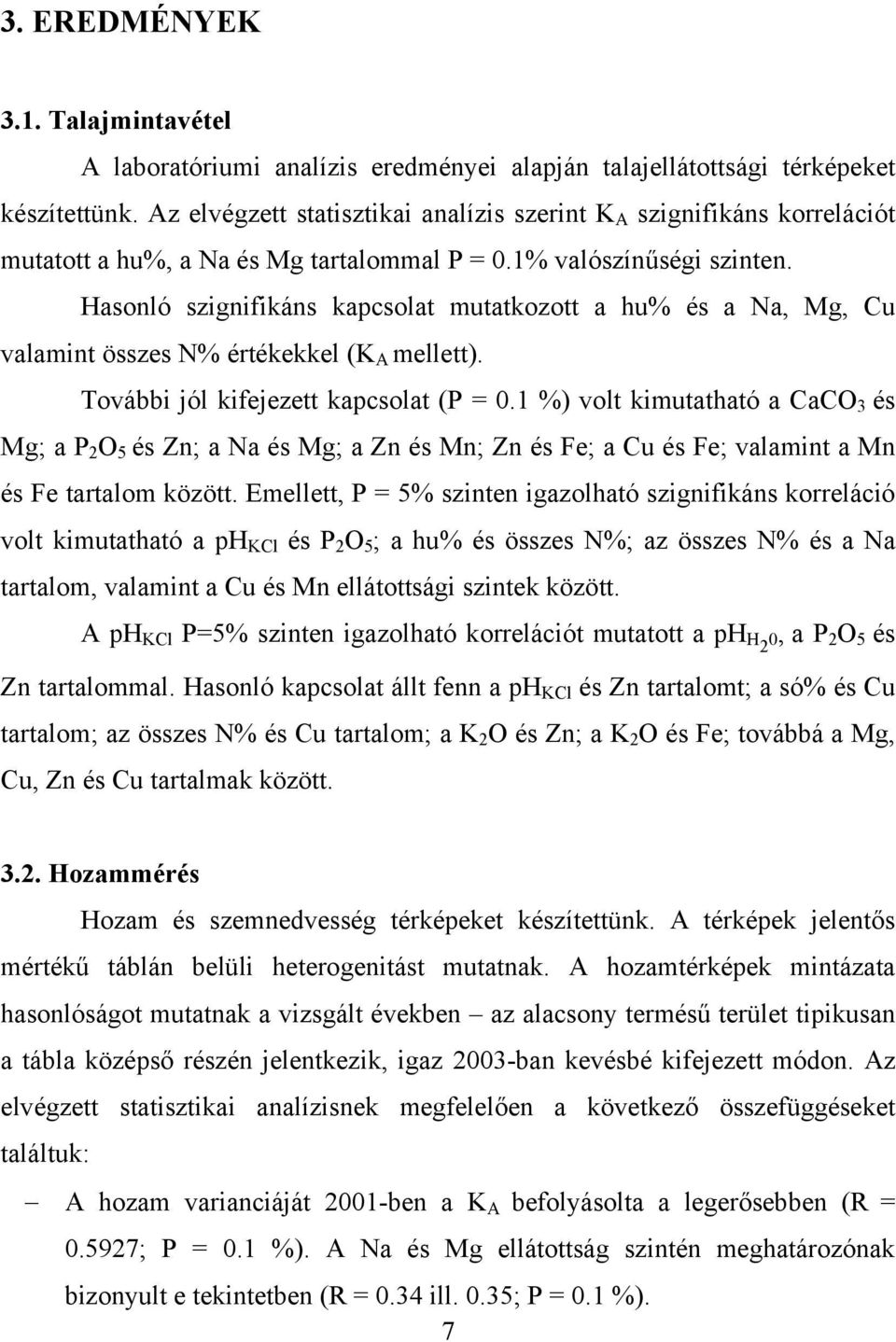 Hasonló szignifikáns kapcsolat mutatkozott a hu% és a Na, Mg, Cu valamint összes N% értékekkel (K A mellett). További jól kifejezett kapcsolat (P = 0.