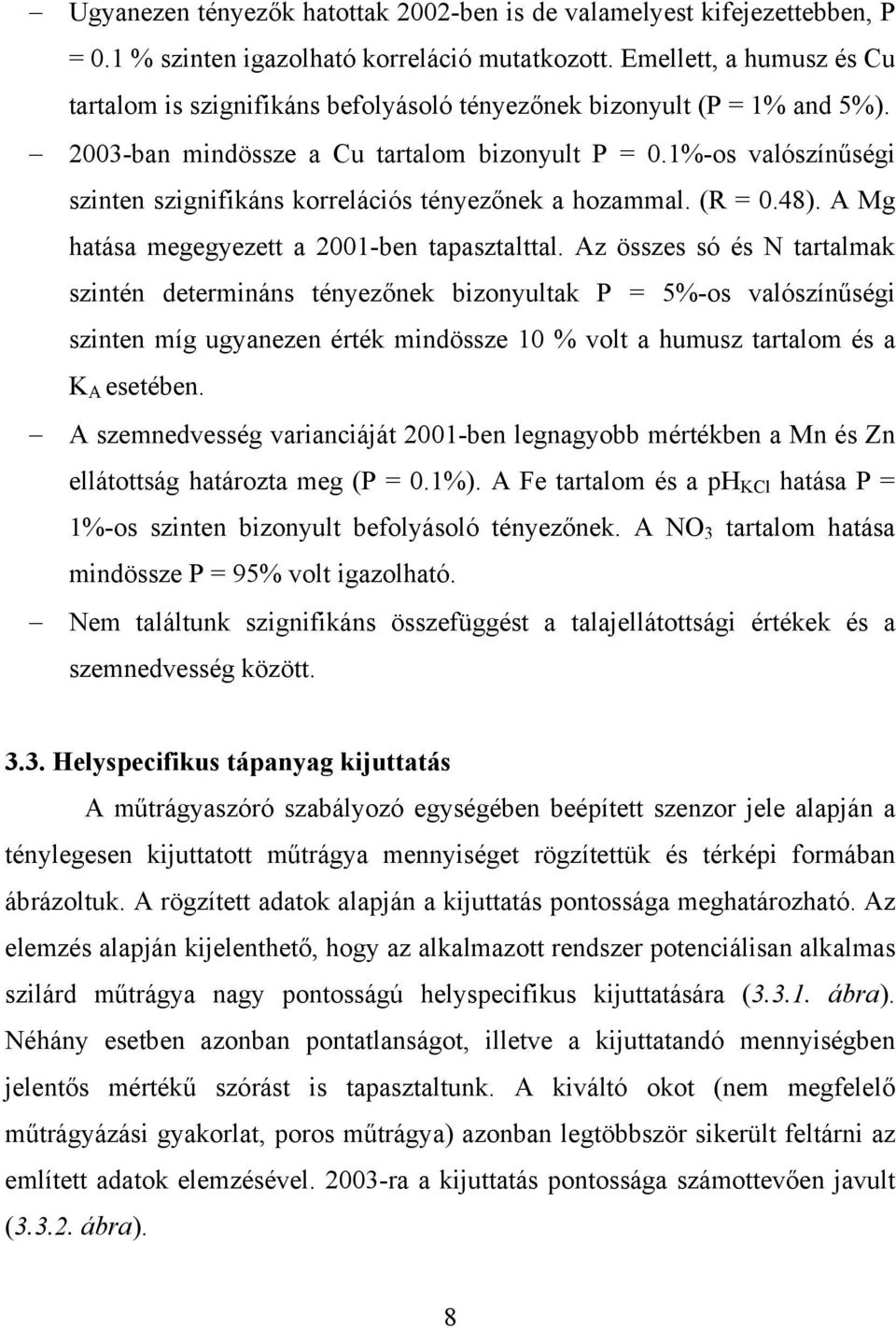 1%-os valószínűségi szinten szignifikáns korrelációs tényezőnek a hozammal. (R = 0.48). A Mg hatása megegyezett a 2001-ben tapasztalttal.