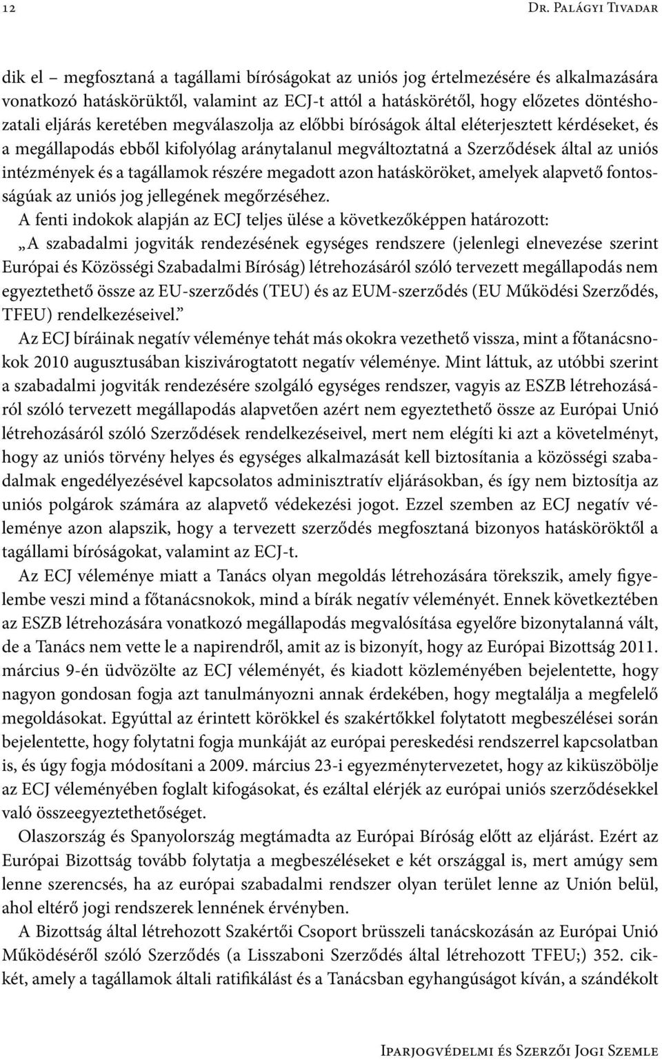 eljárás keretében megválaszolja az előbbi bíróságok által eléterjesztett kérdéseket, és a megállapodás ebből kifolyólag aránytalanul megváltoztatná a Szerződések által az uniós intézmények és a