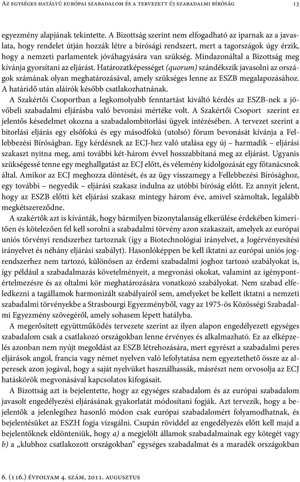 szükség. Mindazonáltal a Bizottság meg kívánja gyorsítani az eljárást.