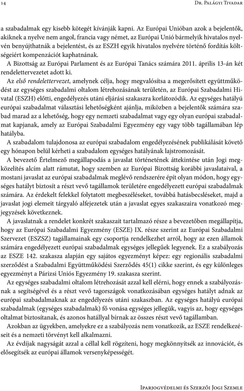 történő fordítás költségeiért kompenzációt kaphatnának. A Bizottság az Európai Parlament és az Európai Tanács számára 2011. április 13-án két rendelettervezetet adott ki.