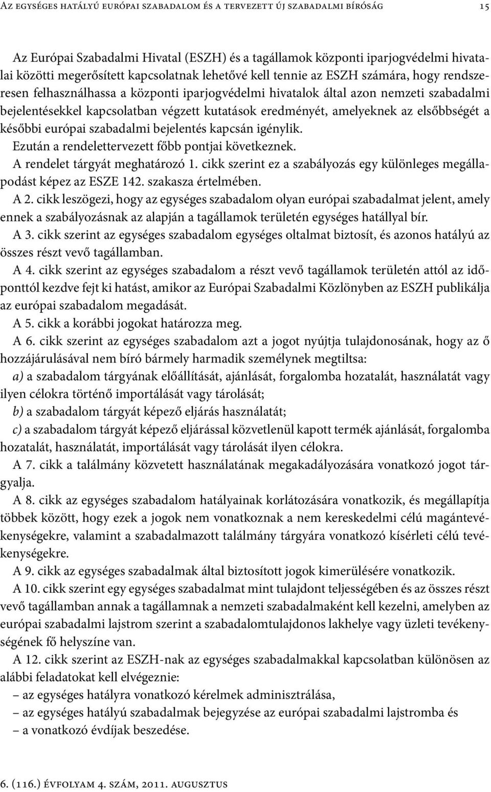 amelyeknek az elsőbbségét a későbbi európai szabadalmi bejelentés kapcsán igénylik. Ezután a rendelettervezett főbb pontjai következnek. A rendelet tárgyát meghatározó 1.