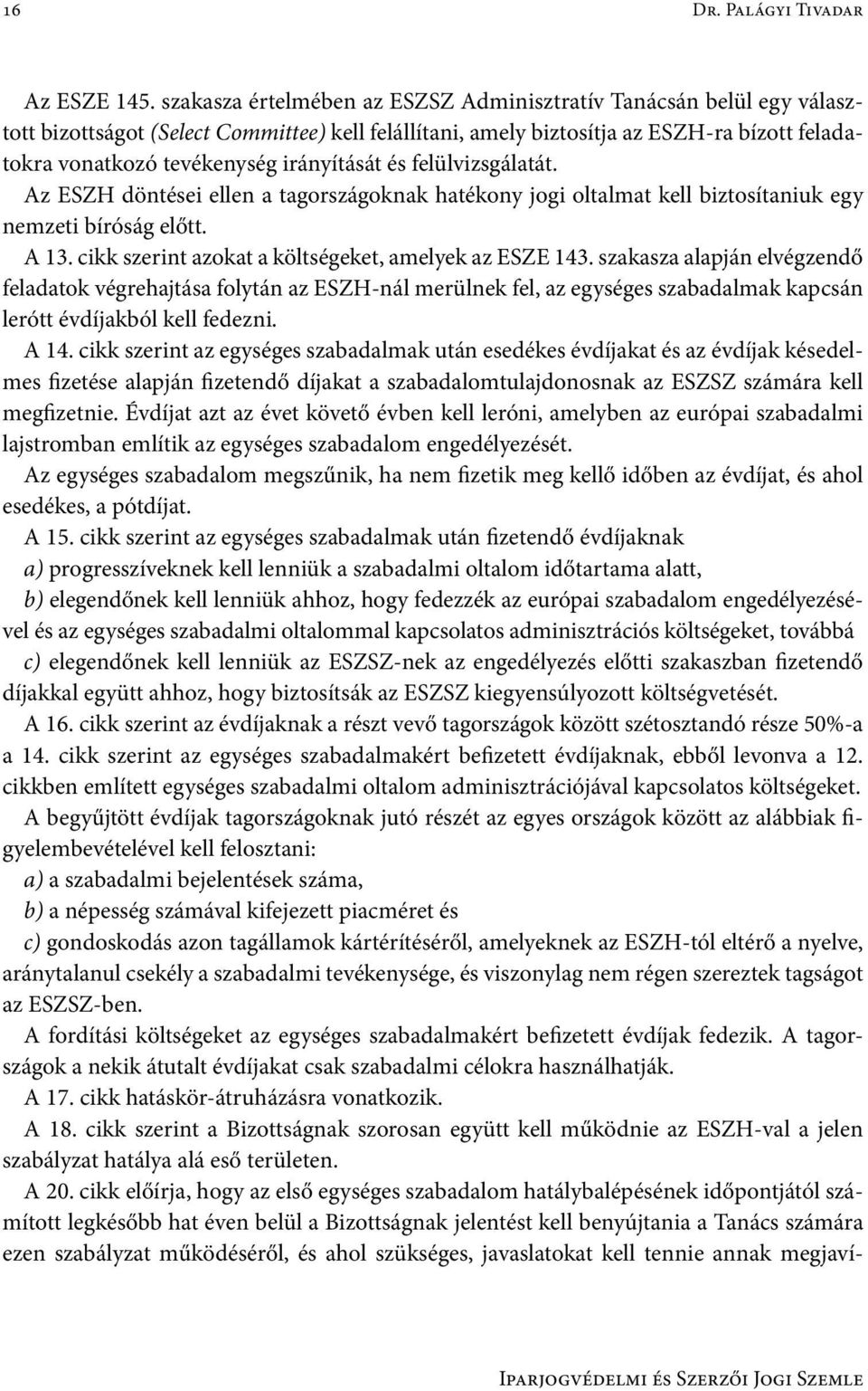 irányítását és felülvizsgálatát. Az ESZH döntései ellen a tagországoknak hatékony jogi oltalmat kell biztosítaniuk egy nemzeti bíróság előtt. A 13.