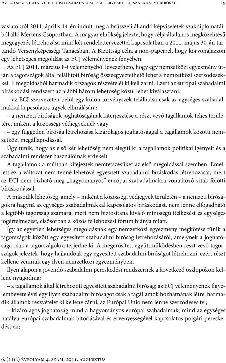 A Bizottság célja a non-paperrel, hogy körvonalazzon egy lehetséges megoldást az ECJ véleményének fényében. Az ECJ 2011.