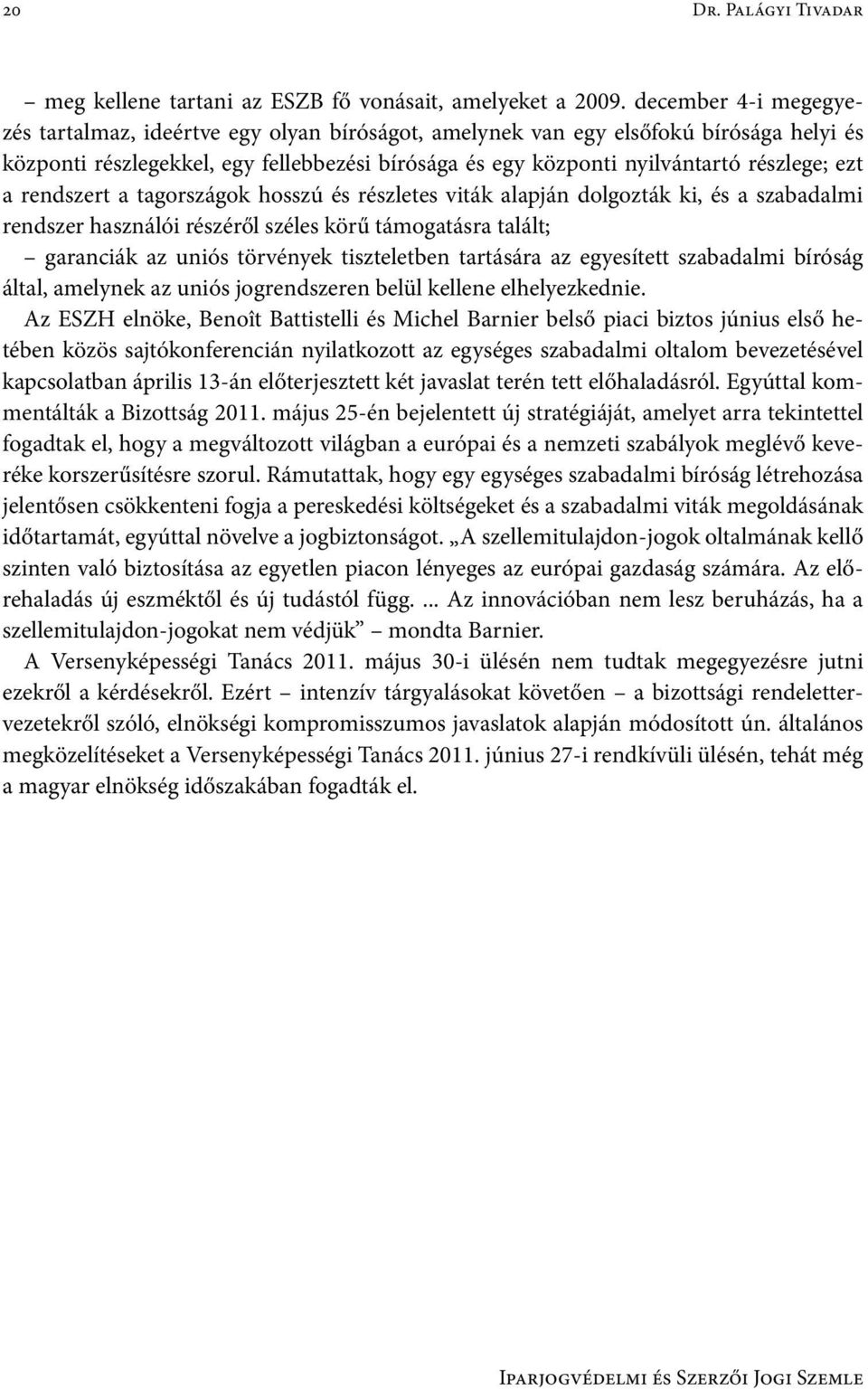 ezt a rendszert a tagországok hosszú és részletes viták alapján dolgozták ki, és a szabadalmi rendszer használói részéről széles körű támogatásra talált; garanciák az uniós törvények tiszteletben