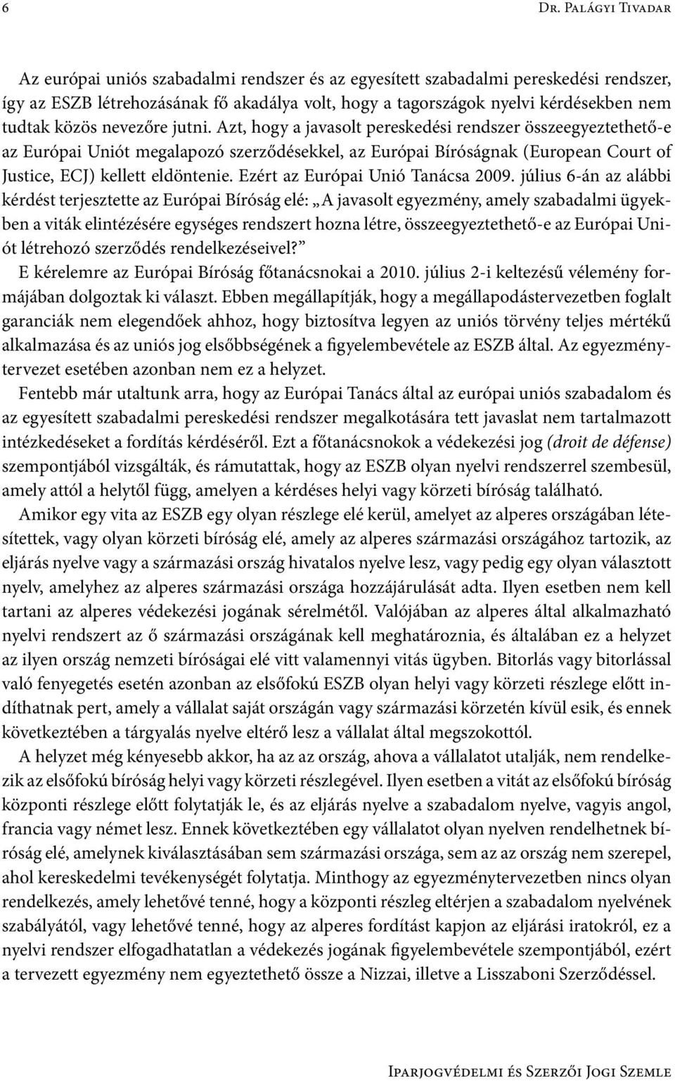 Azt, hogy a javasolt pereskedési rendszer összeegyeztethető-e az Európai Uniót megalapozó szerződésekkel, az Európai Bíróságnak (European Court of Justice, ECJ) kellett eldöntenie.