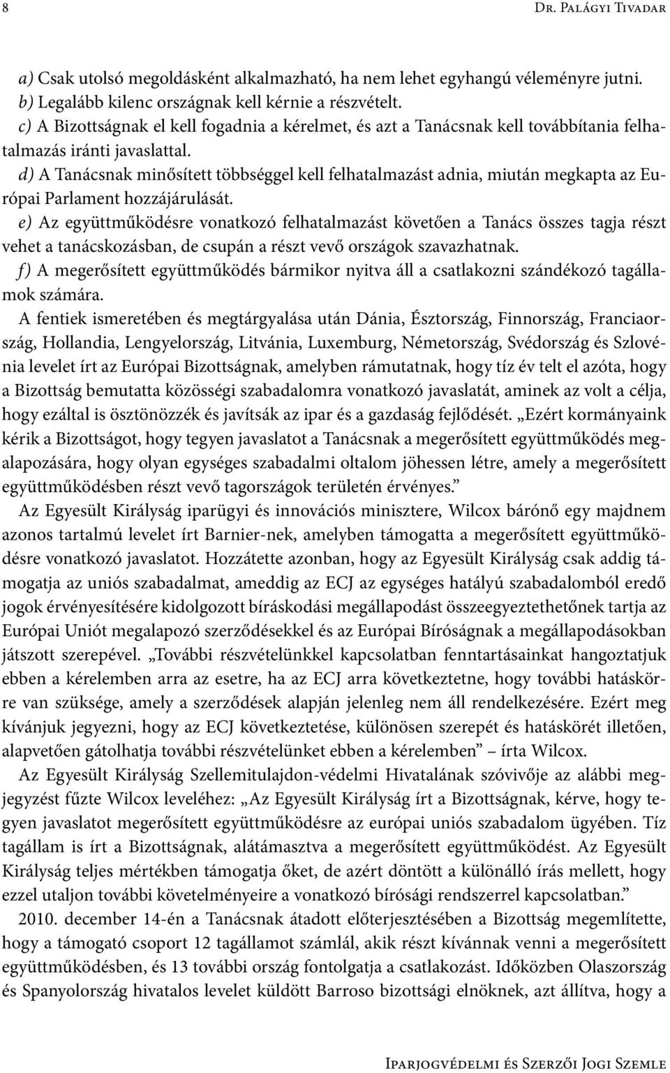 d) A Tanácsnak minősített többséggel kell felhatalmazást adnia, miután megkapta az Európai Parlament hozzájárulását.