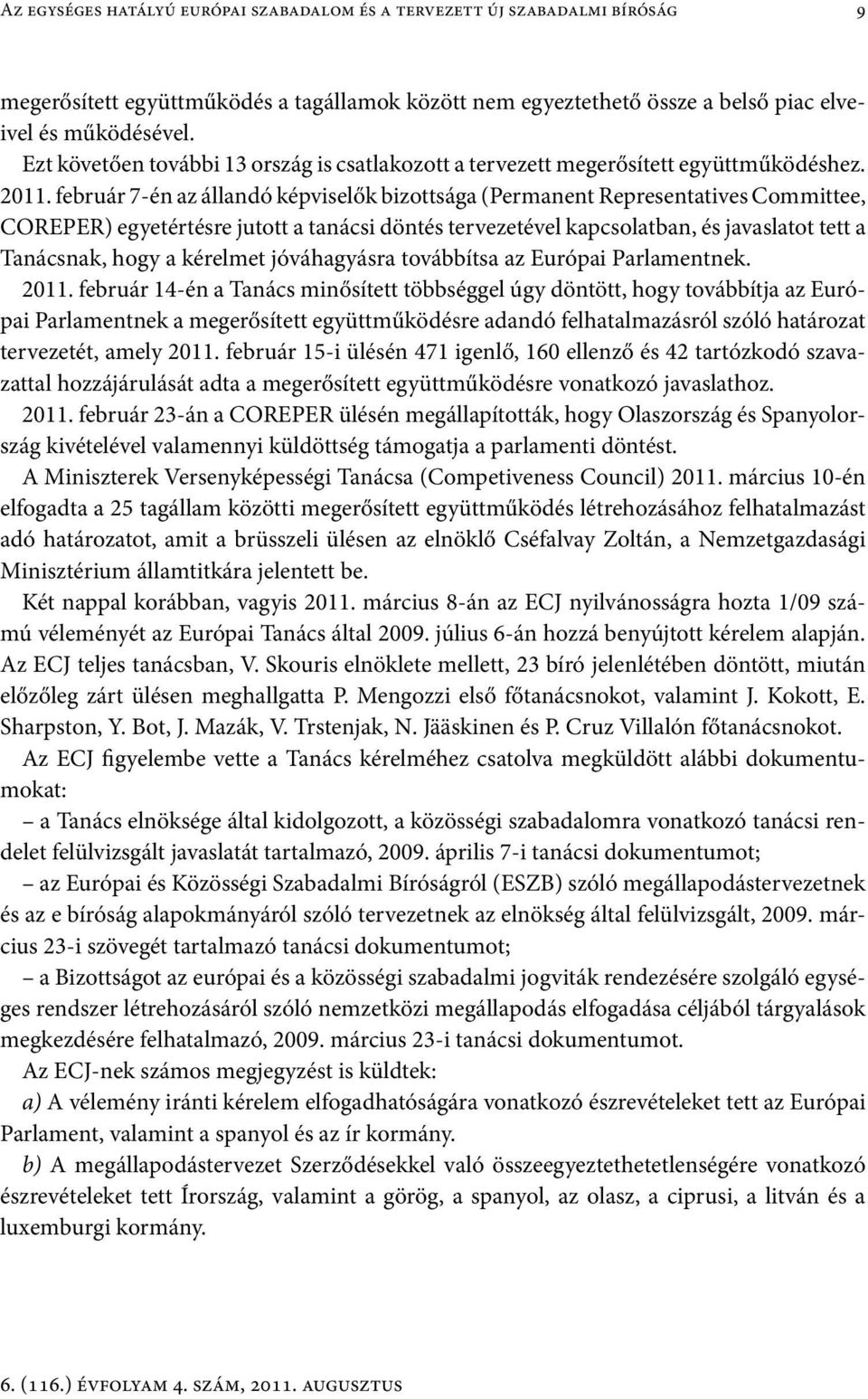 február 7-én az állandó képviselők bizottsága (Permanent Representatives Committee, COREPER) egyetértésre jutott a tanácsi döntés tervezetével kapcsolatban, és javaslatot tett a Tanácsnak, hogy a
