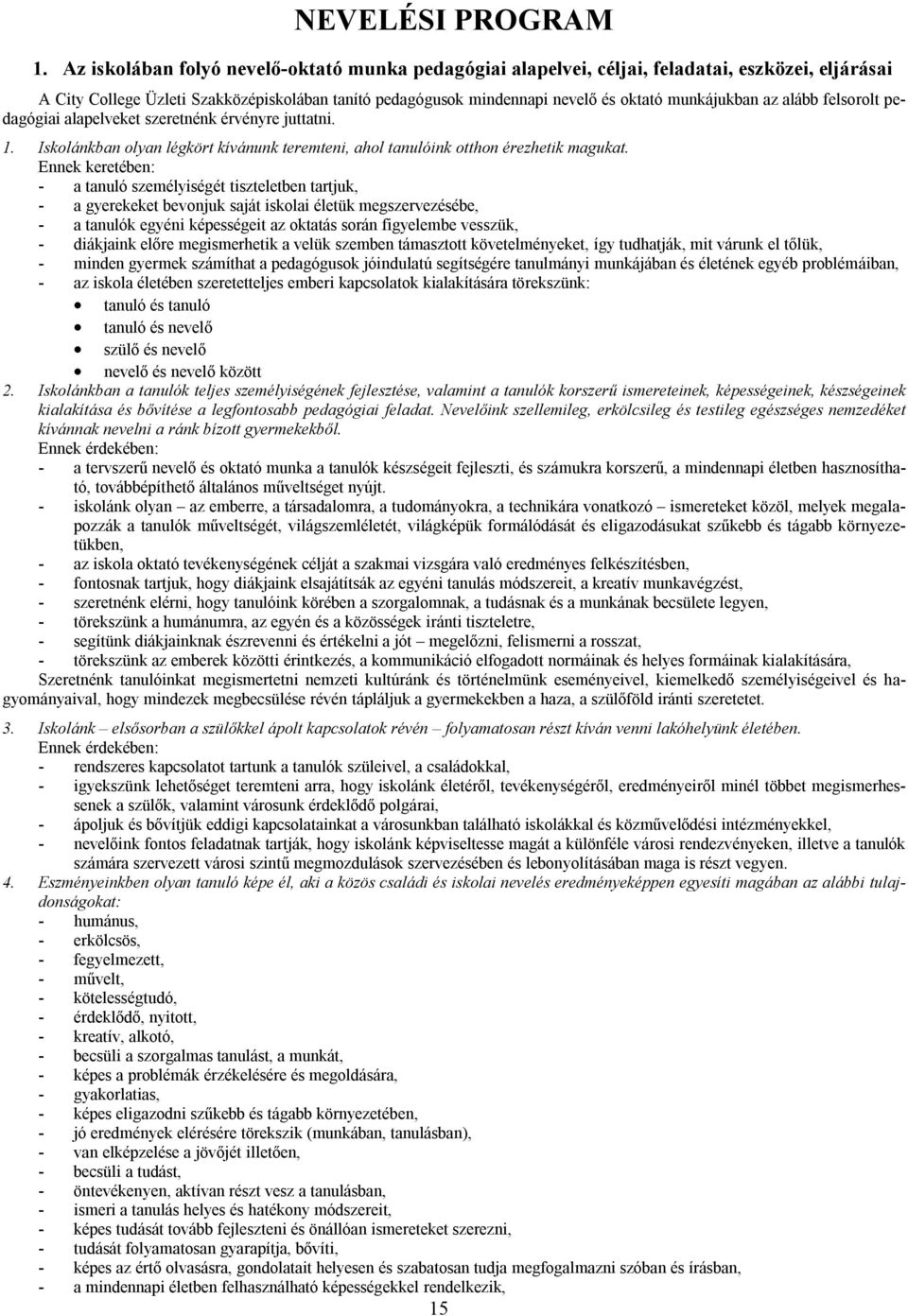 az alább felsorolt pedagógiai alapelveket szeretnénk érvényre juttatni. 1. Iskolánkban olyan légkört kívánunk teremteni, ahol tanulóink otthon érezhetik magukat.