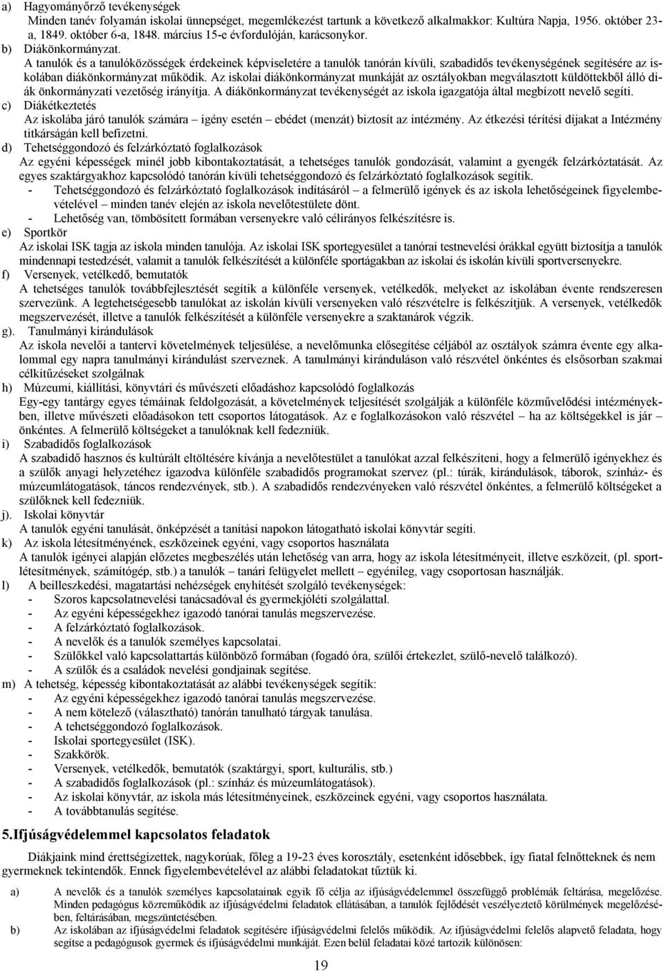 A tanulók és a tanulóközösségek érdekeinek képviseletére a tanulók tanórán kívüli, szabadidős tevékenységének segítésére az iskolában diákönkormányzat működik.