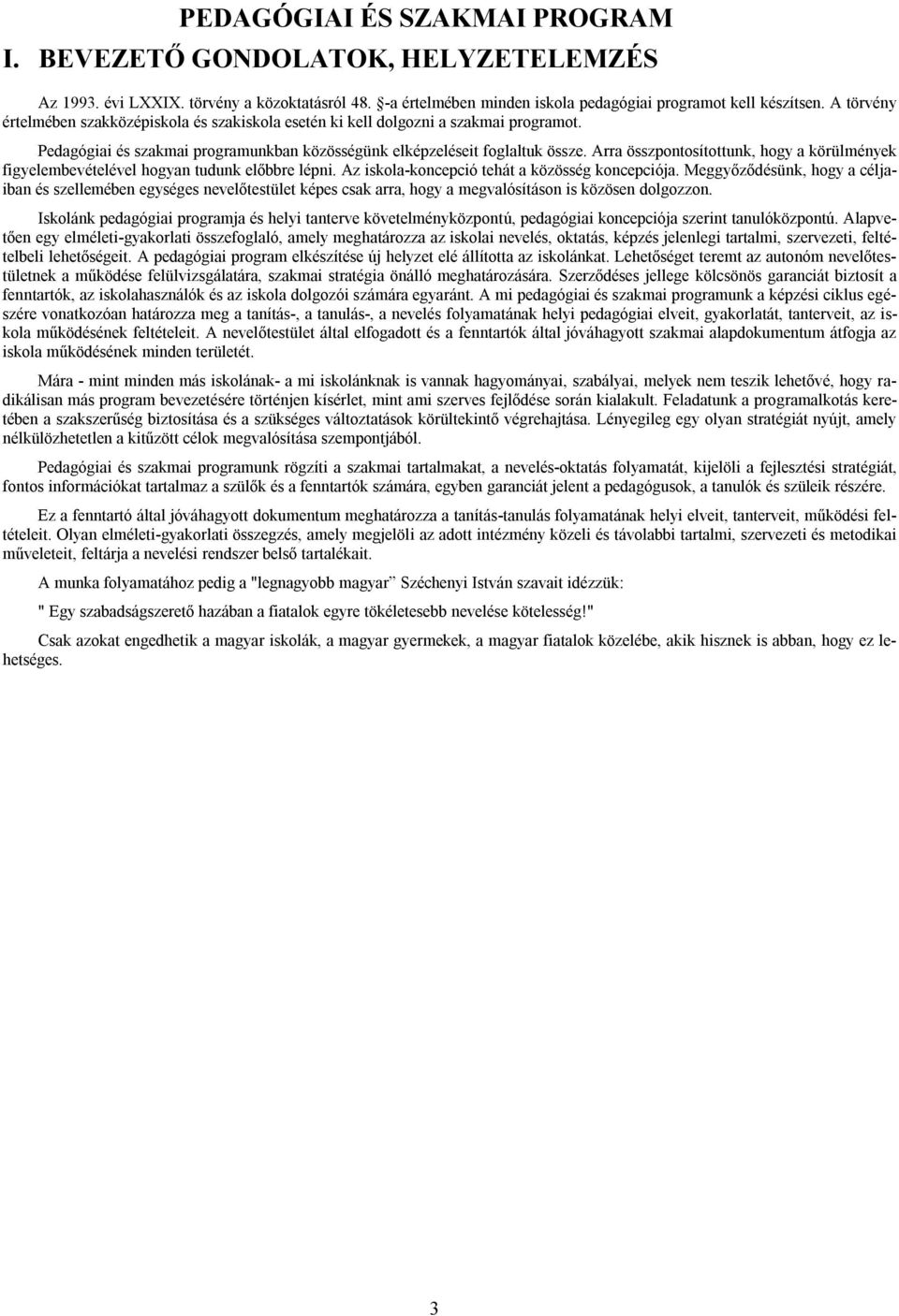 Arra összpontosítottunk, hogy a körülmények figyelembevételével hogyan tudunk előbbre lépni. Az iskola-koncepció tehát a közösség koncepciója.