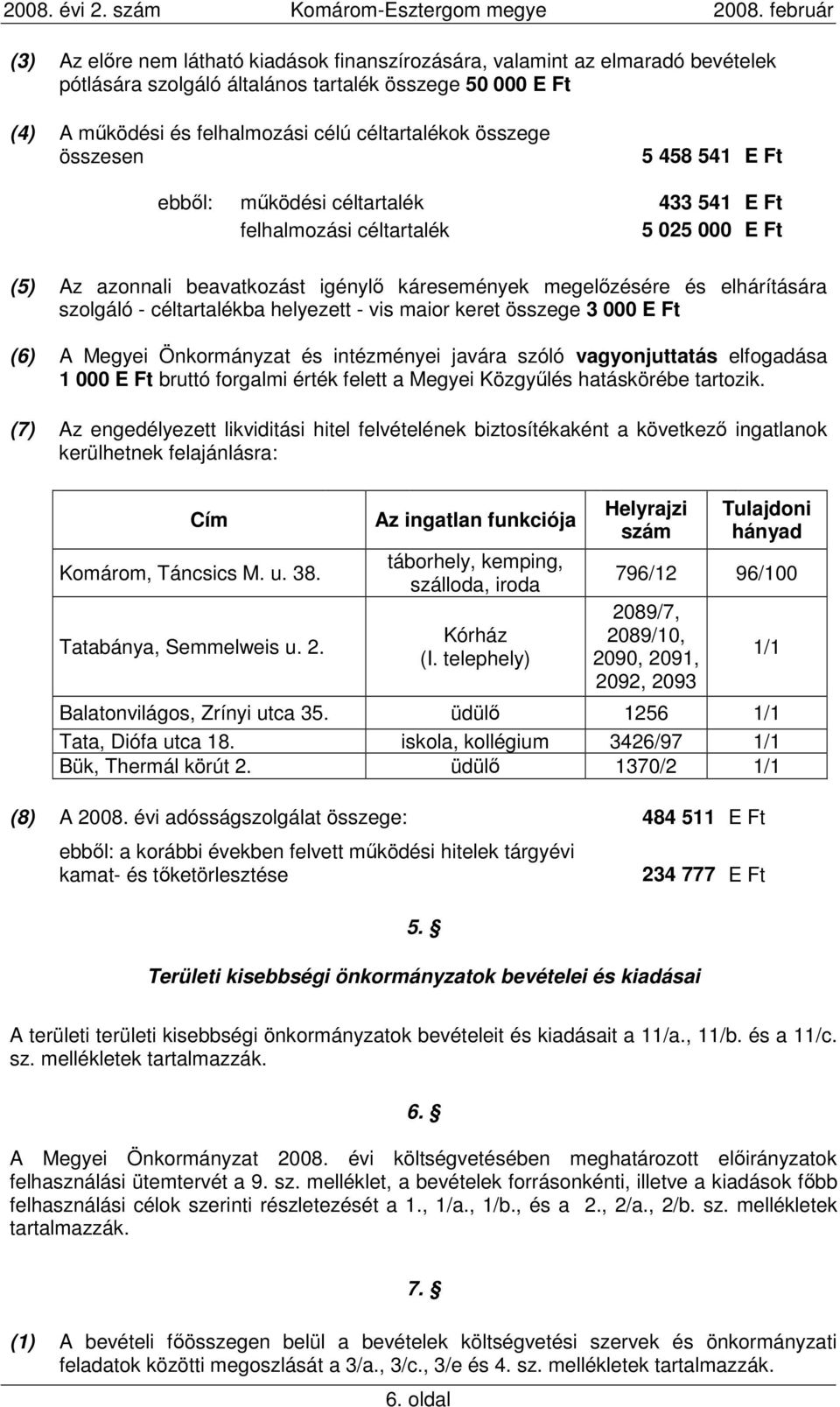 céltartalékba helyezett - vis maior keret összege 3 000 E Ft (6) A Megyei Önkormányzat és intézményei javára szóló vagyonjuttatás elfogadása 1 000 E Ft bruttó forgalmi érték felett a Megyei Közgyőlés