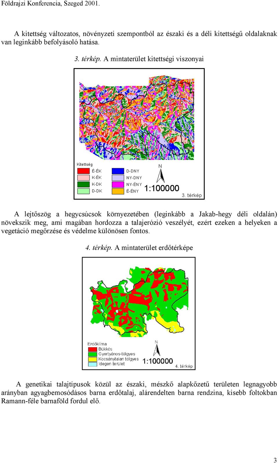 A mintaterület kitettségi viszonyai A lejtőszög a hegycsúcsok környezetében (leginkább a Jakab-hegy déli oldalán) növekszik meg, ami magában hordozza a talajerózió