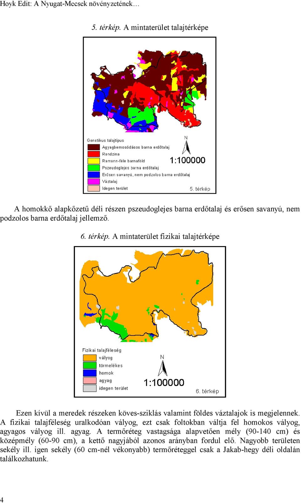 A mintaterület fizikai talajtérképe Ezen kívül a meredek részeken köves-sziklás valamint földes váztalajok is megjelennek.