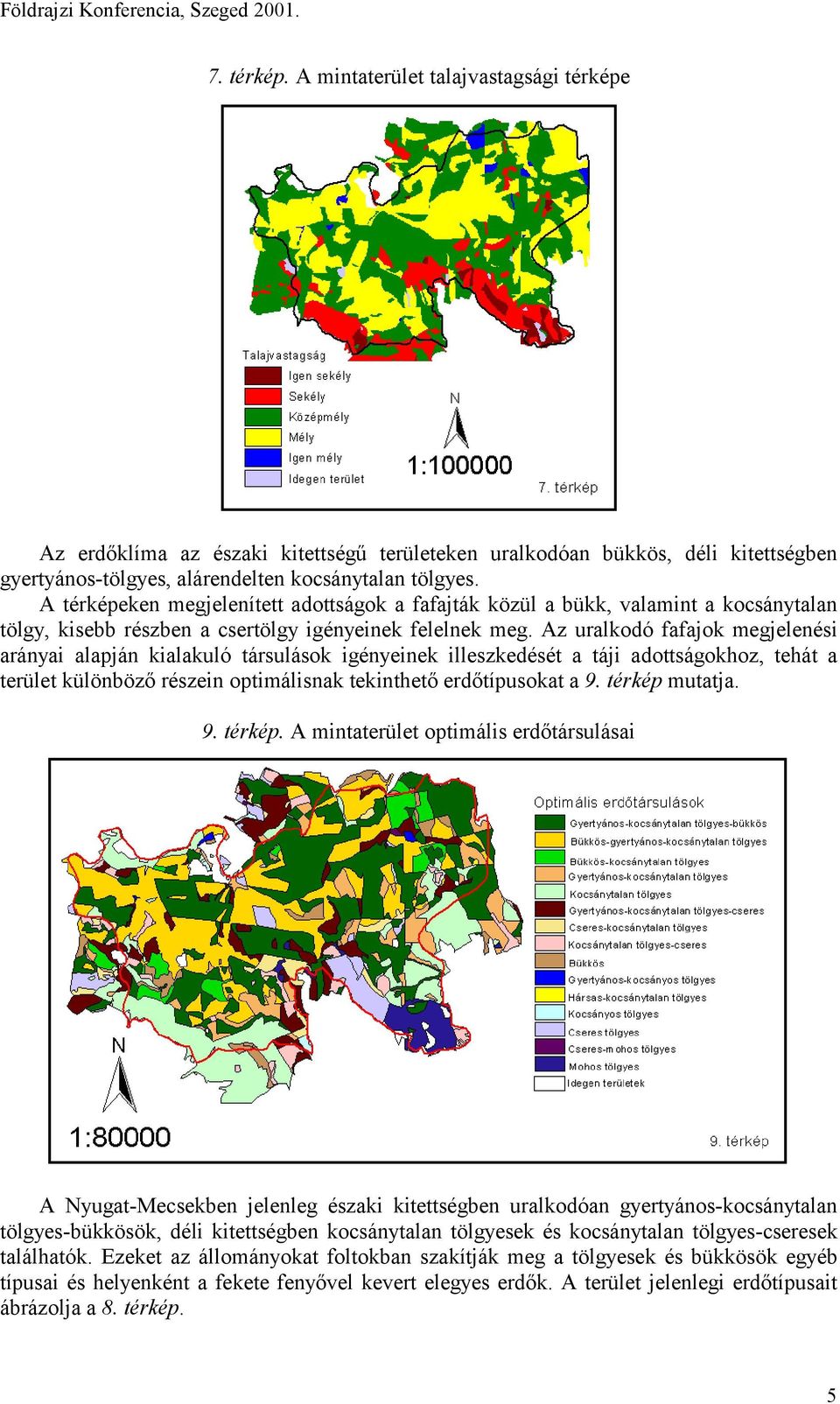 A térképeken megjelenített adottságok a fafajták közül a bükk, valamint a kocsánytalan tölgy, kisebb részben a csertölgy igényeinek felelnek meg.