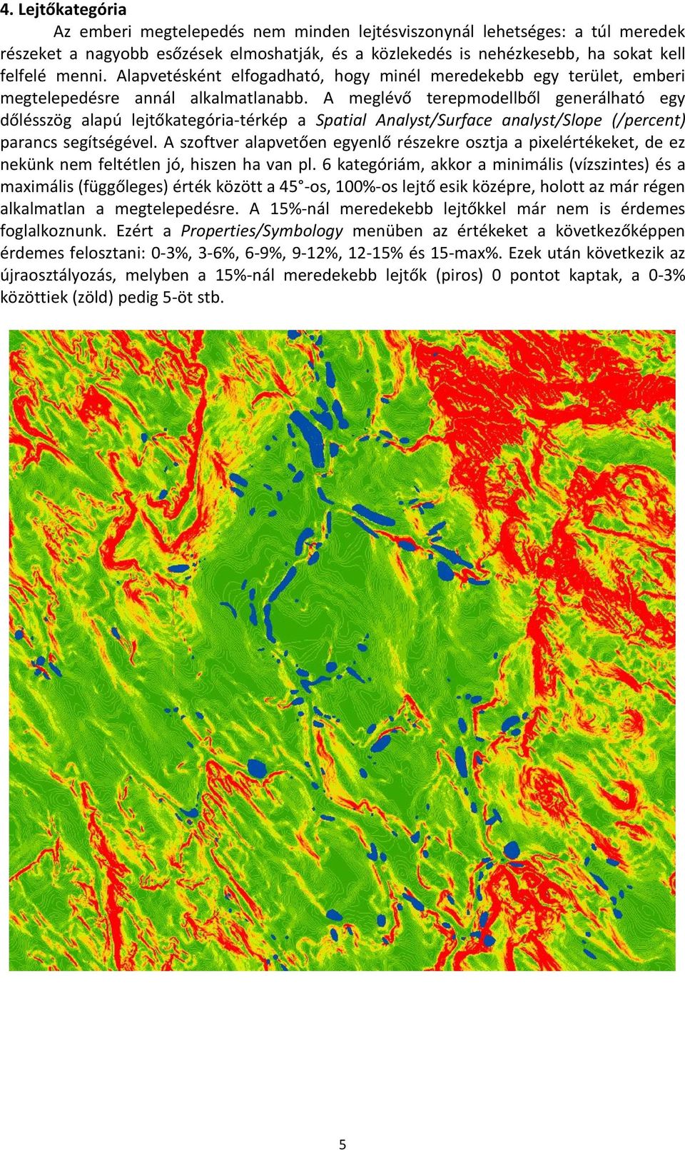 A meglévő terepmodellből generálható egy dőlésszög alapú lejtőkategória-térkép a Spatial Analyst/Surface analyst/slope (/percent) parancs segítségével.
