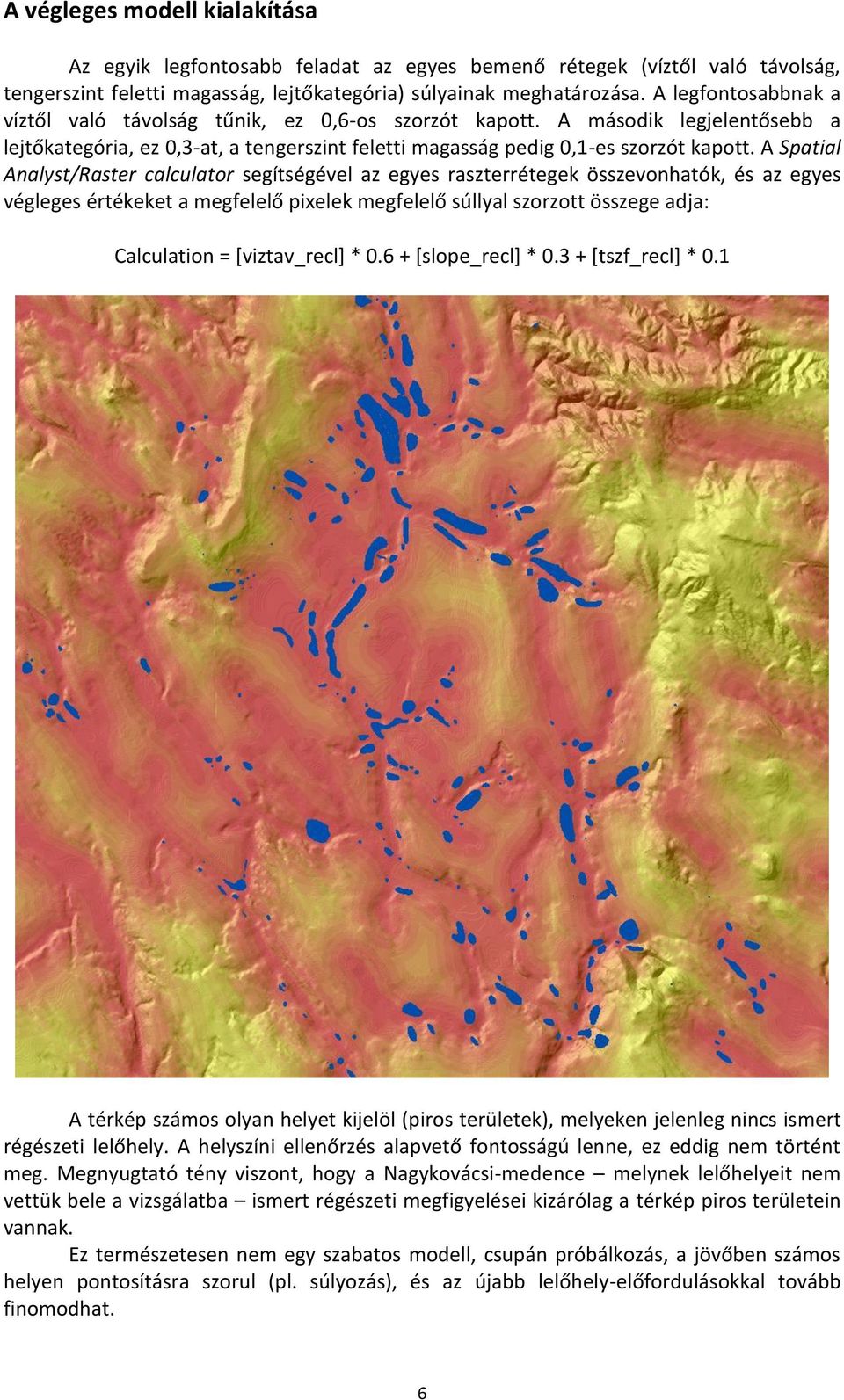 A Spatial Analyst/Raster calculator segítségével az egyes raszterrétegek összevonhatók, és az egyes végleges értékeket a megfelelő pixelek megfelelő súllyal szorzott összege adja: Calculation =